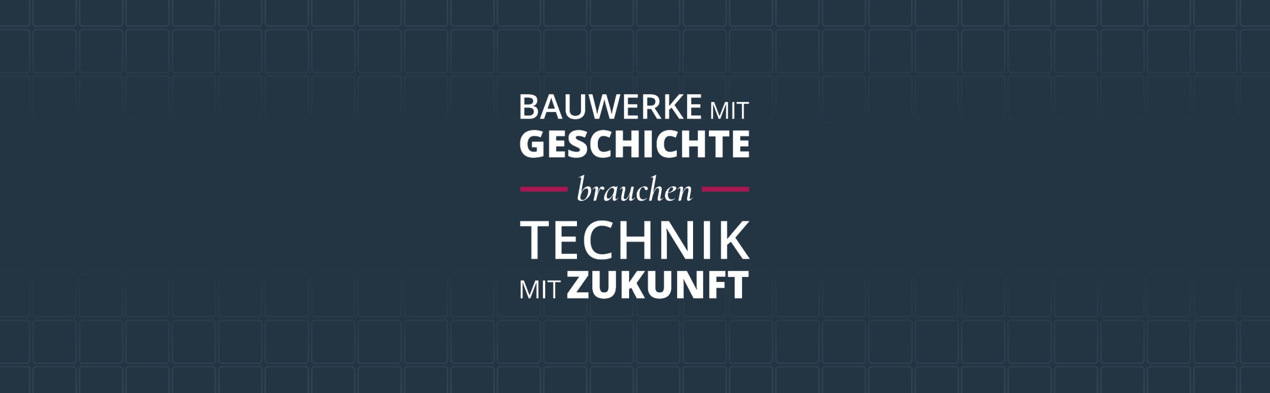 Grafik mit dem Text ‚Bauwerke mit Geschichte brauchen Technik mit Zukunft‘.